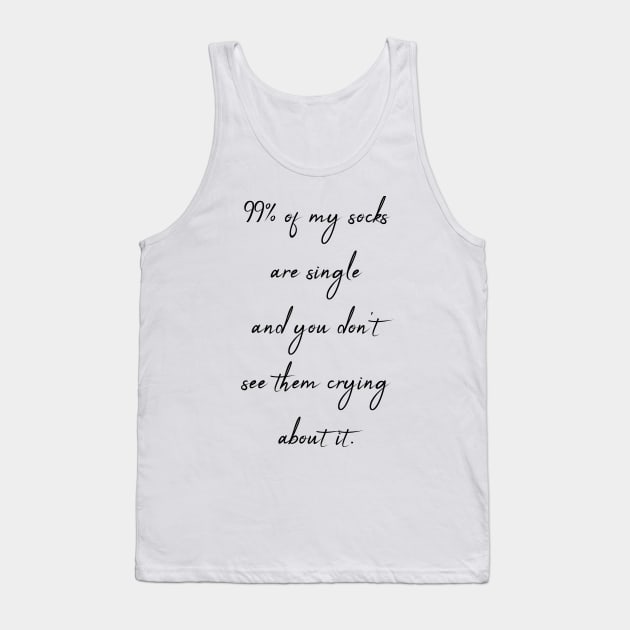 99% of my socks are single and you don't see them crying about it Tank Top by theworthyquote